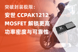 突破封装极限：安世 CCPAK1212 MOSFET 解锁更高功率密度与可靠性（上）